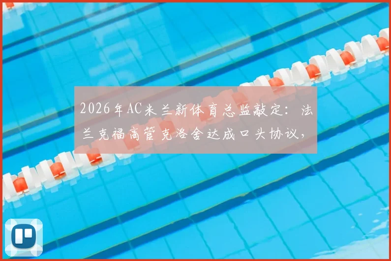2026年AC米兰新体育总监敲定：法兰克福高管克洛舍达成口头协议，将对红黑军团转会市场产生哪些影响？