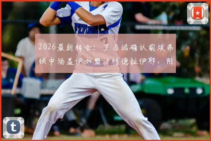 2026最新转会：罗马诺确认前埃弗顿中场盖伊加盟沙特德拉伊耶，附年薪及俱乐部前景分析