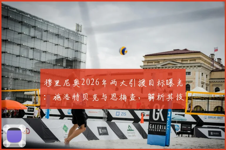 穆里尼奥2026年两大引援目标曝光：施洛特贝克与恩梅查，解析其技术特点与转会可能性