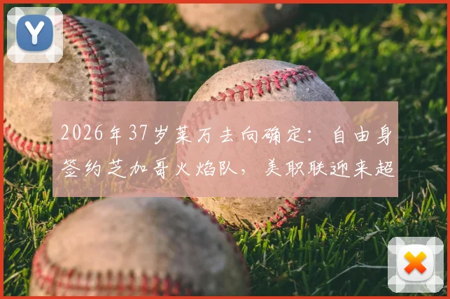 2026年37岁莱万去向确定：自由身签约芝加哥火焰队，美职联迎来超级射手